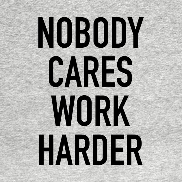 Nobody Cares Work Harder Quotes by hendrasarutna